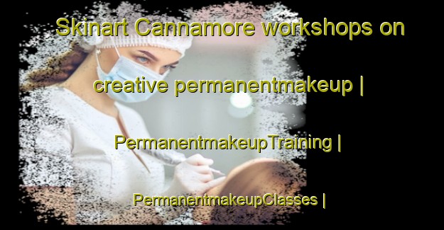 Skinart Cannamore workshops on creative permanentmakeup | PermanentmakeupTraining | PermanentmakeupClasses | SkinartTraining-Canada